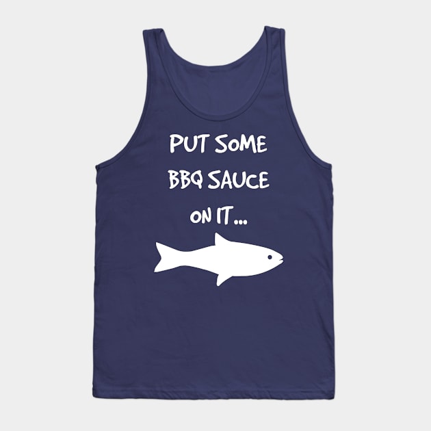 Put Some BBQ Sauce on it Fish Grilling Grillmaster Tank Top by rayrayray90